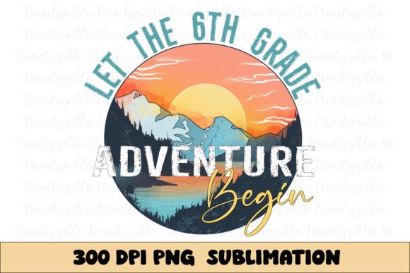Let the 6th Grade Adventure Begin PNG: A Versatile Resource for Back-to-School Creativity